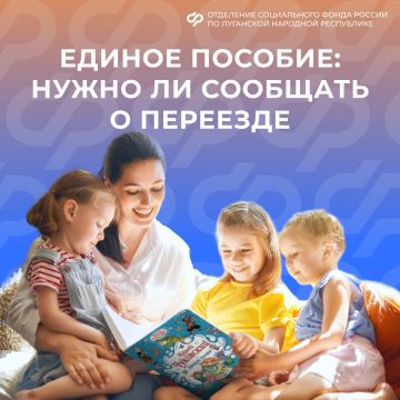 Нужно ли получателю единого пособия сообщать в Соцфонд о переезде в ЛНР из другого региона?