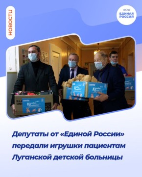 Депутаты от «Единой России» передали игрушки пациентам Луганской детской больницы