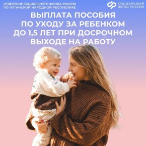 Продолжит ли Соцфонд выплачивать пособие по уходу за ребенком до 1,5 лет, если досрочно выйти на работу?